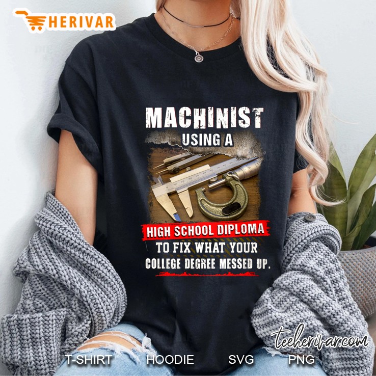 Machinist Using A High School Diploma To Fix What Your College Degree Messed Up Ladies Tee