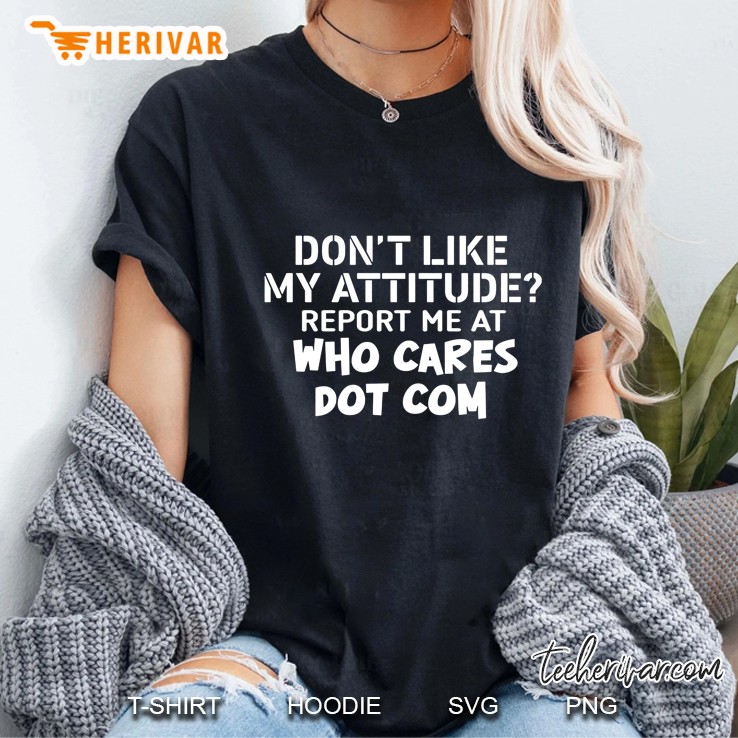 Don't Like My Attitude Report Me At Who Cares Dot Com Hoodie