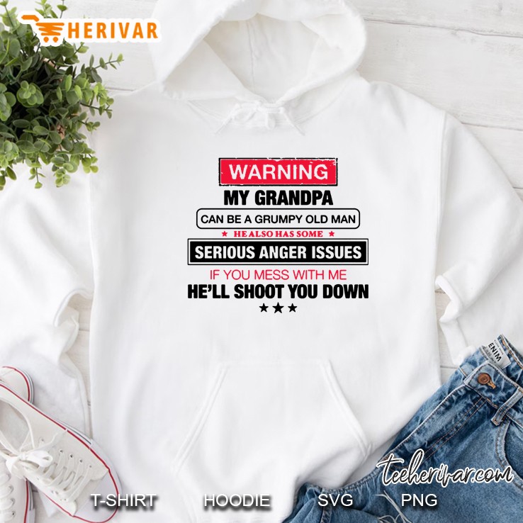 Warning My Grandpa Can Be A Grumpy Old Man He Also Has Some Serious Anger Issues Hoodie