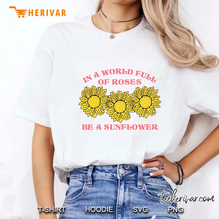 In A World Full Of Roses Be A Sunflower Ladies Tee