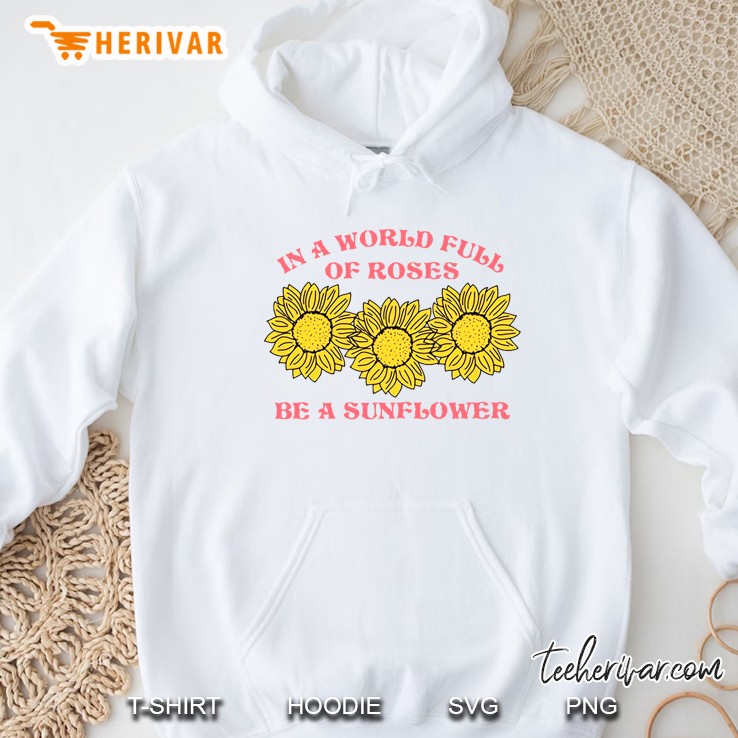 In A World Full Of Roses Be A Sunflower Hoodie