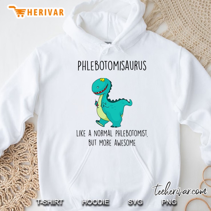 Phlebotomisaurus Like A Normal Phlebotomist But More Awesome Hoodie