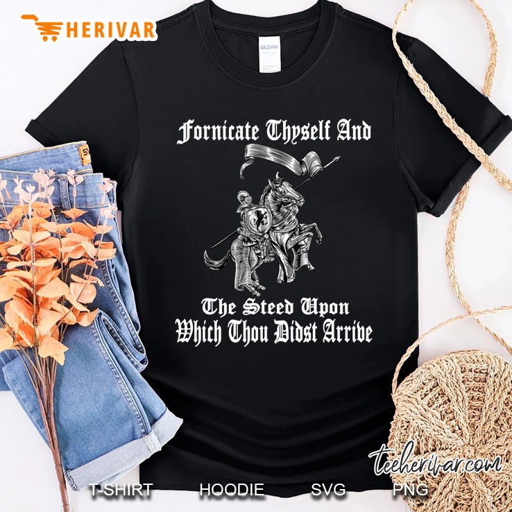 Fornicate Thyself And The Steed Upon Which Thou Didst Arrive Shirt