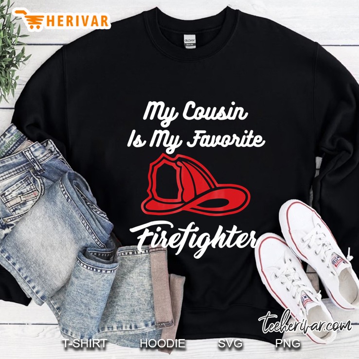 My Cousin Is My Favorite Firefighter Tshirt Sweatshirt