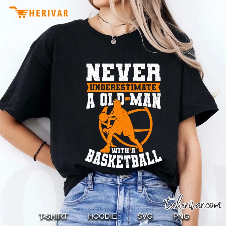 Never Underestimate An Old Man With A Basketball Ladies Tee