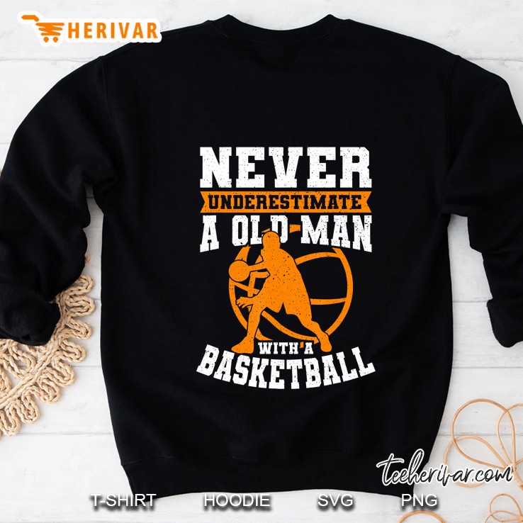 Never Underestimate An Old Man With A Basketball Sweatshirt