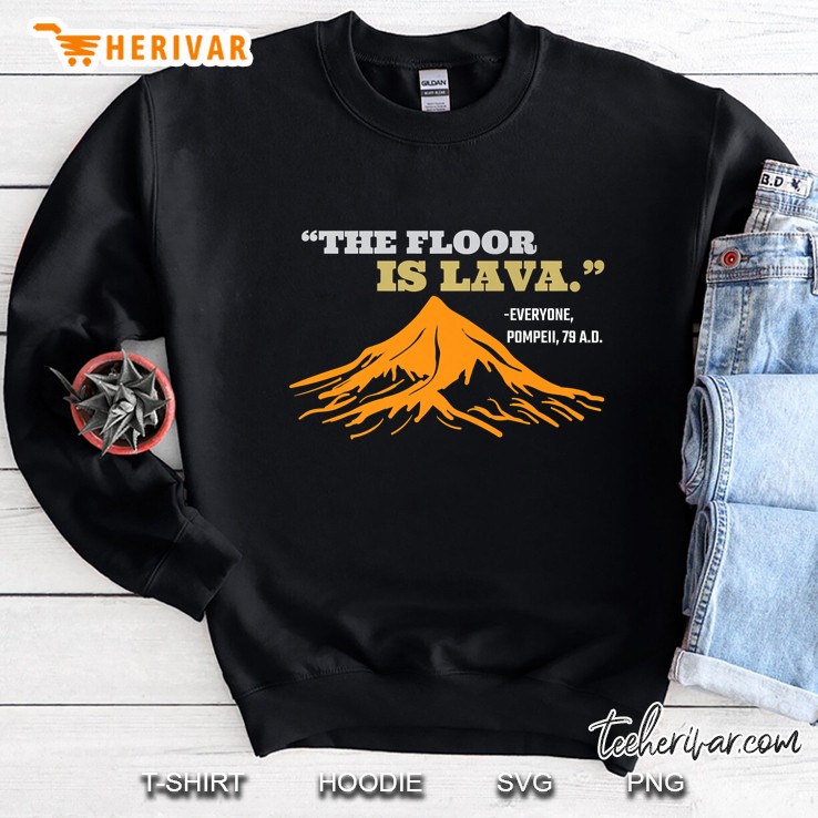The Floor Is Lava Pompeii Funny History Lover Tee Sweatshirt