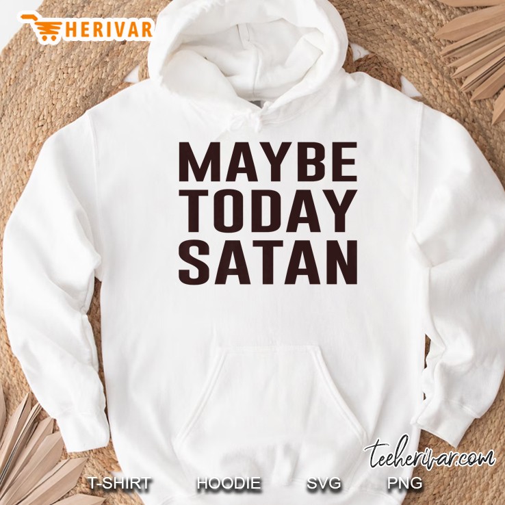 Maybe Today Satan Premium Hoodie