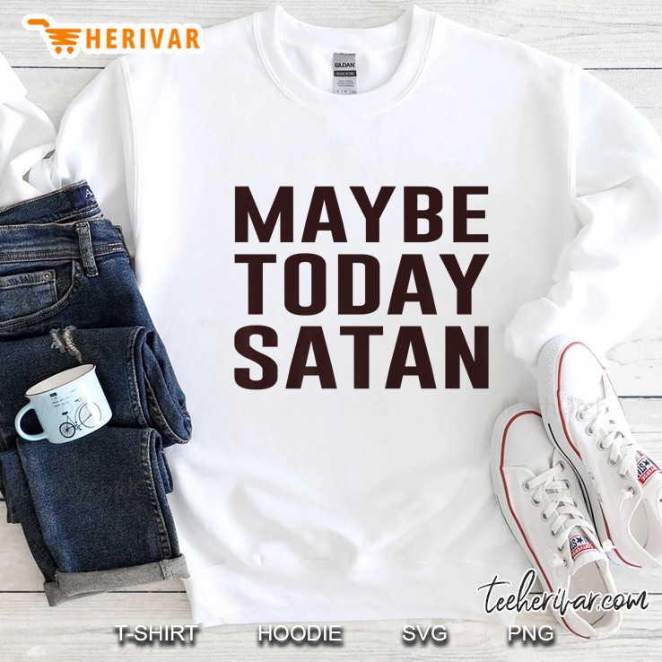 Maybe Today Satan Premium Sweatshirt
