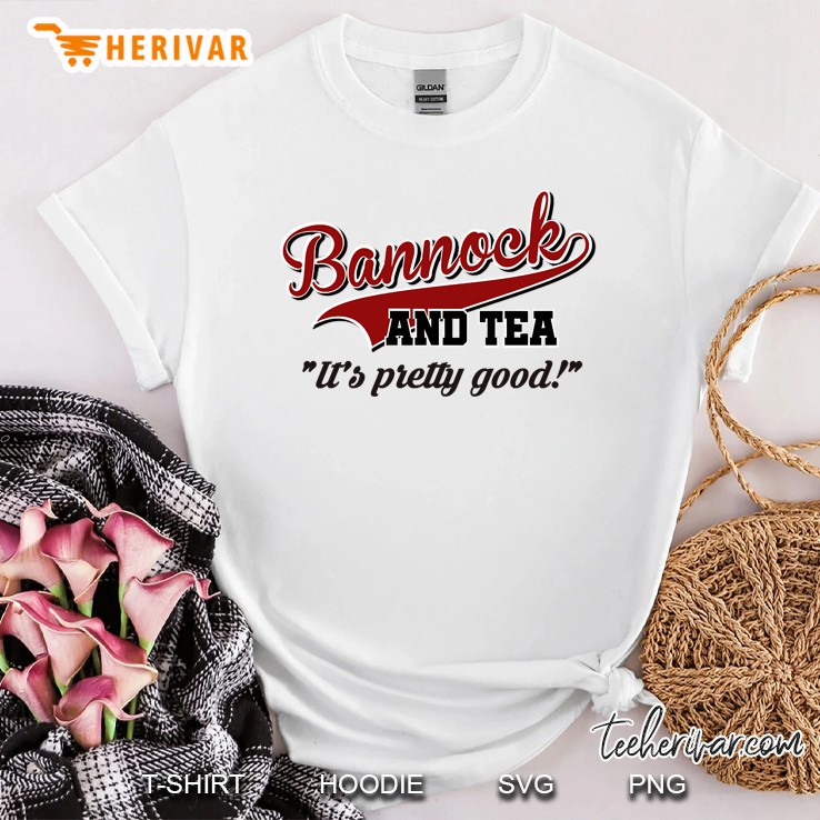 Bannock And Tea It'S Pretty Good! Shirt