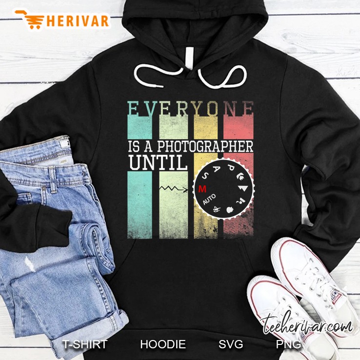 Everyone Is A Photographer Until Hoodie
