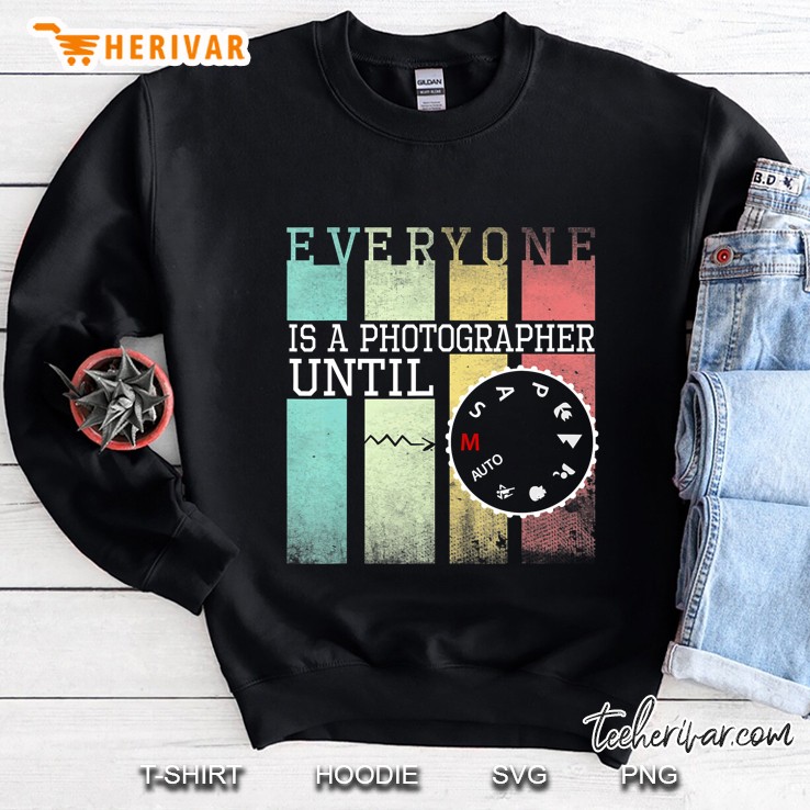 Everyone Is A Photographer Until Sweatshirt
