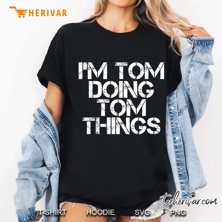 I'm Tom Doing Tom Things Shirt Funny Christmas Gift Idea Hoodie