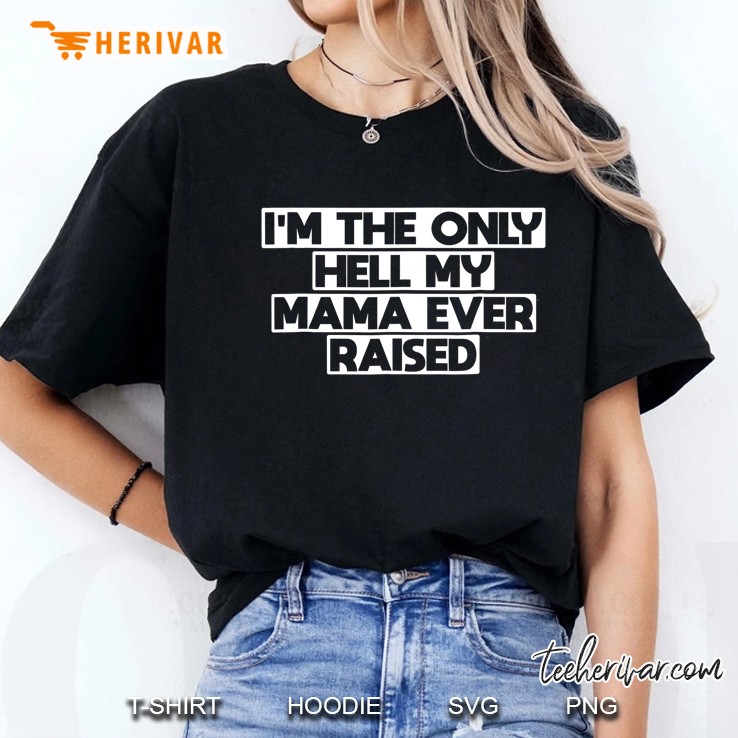 Im The Only Hell My Mama Ever Raised Men Women Hoodie