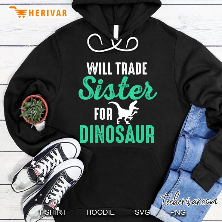 Will Trade Sister For Dinosaur For Boys Who Love Dinosaurs Hoodie