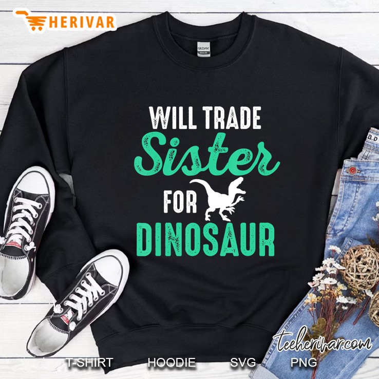 Will Trade Sister For Dinosaur For Boys Who Love Dinosaurs Sweatshirt