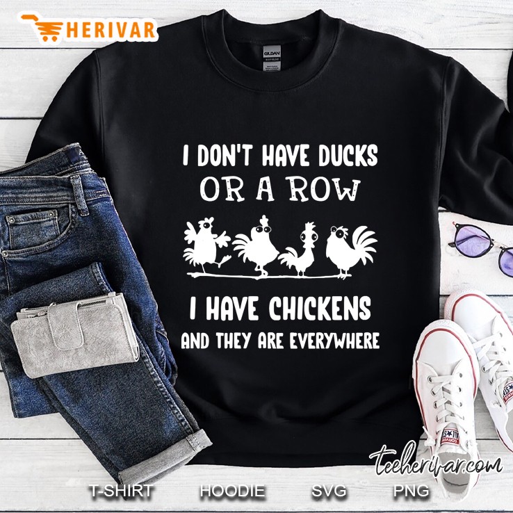 I Don’T Have Ducks Or A Row I Have Chickens And They Are Everywhere Sweatshirt