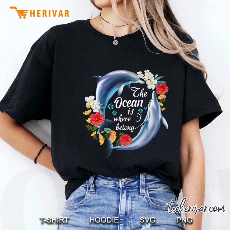 The Ocean Is Where I Belong Dolphin Floral Version Ladies Tee