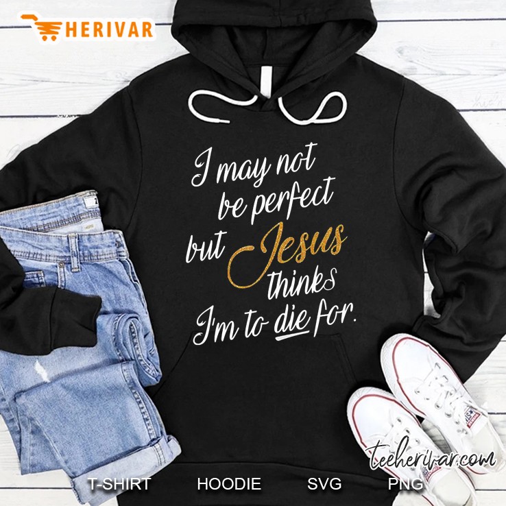 I May Not Be Perfect But Jesus Thinks I