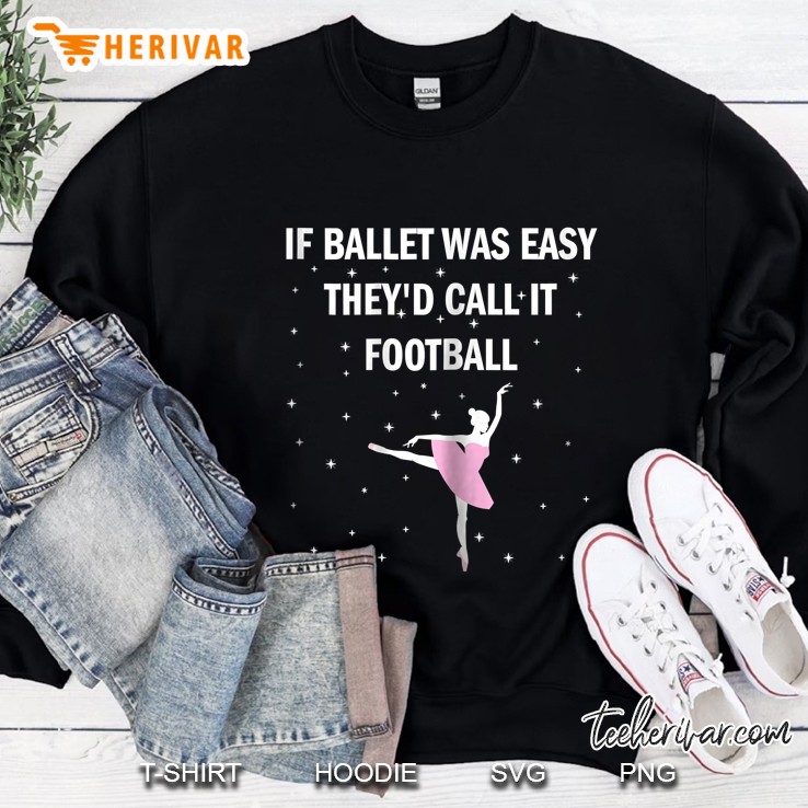 If Ballet Was Easy It Would Be Called Football Shirt Sweatshirt