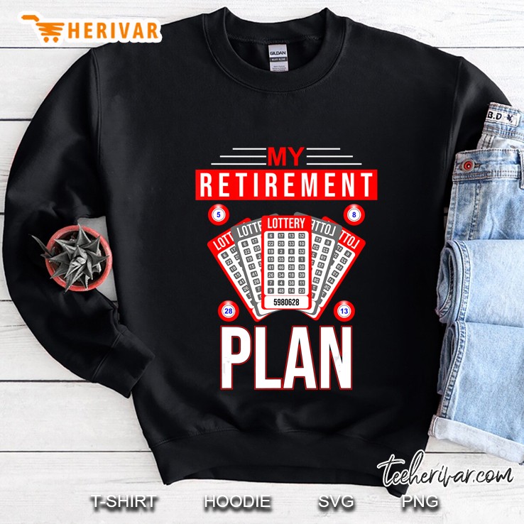 Lottery My Retirement Plan Playing The Lottery Sweatshirt