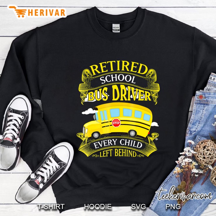 Retired School Bus Driver Every Child Left Behind Sweatshirt
