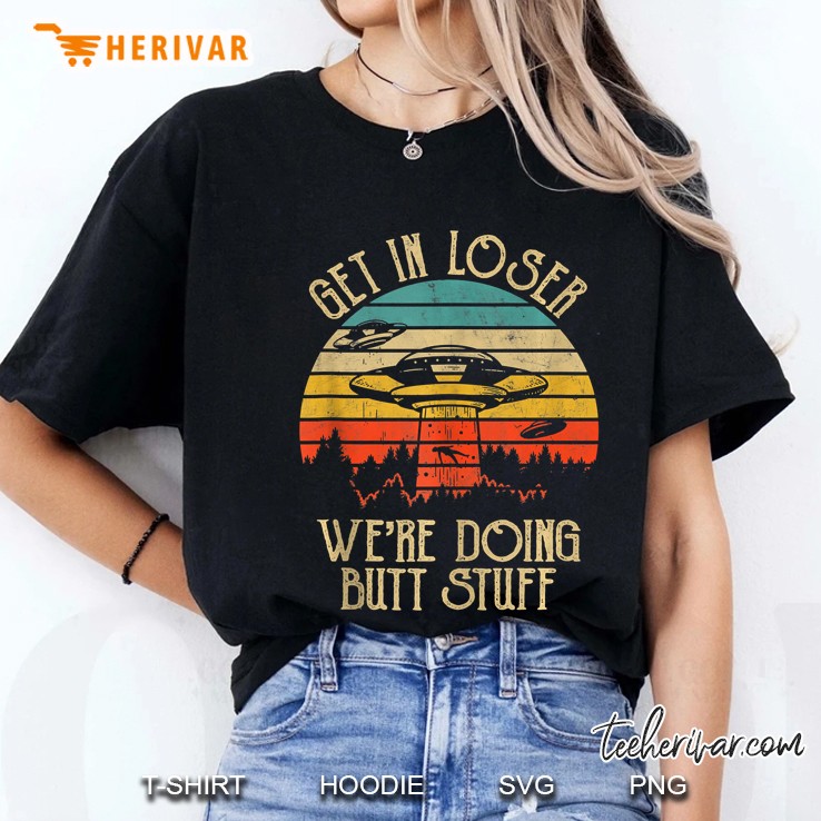 Retro Vintage Get In Loser We're Doing Butt Stuff Alien Ufo Tank Top Hoodie