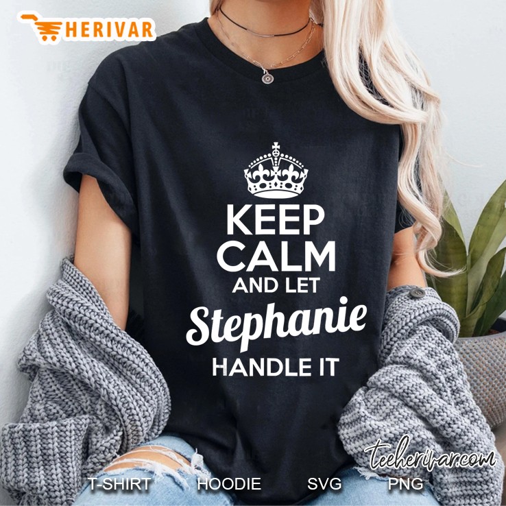 Stephanie Keep Calm And Let Stephanie Handle It Hoodie