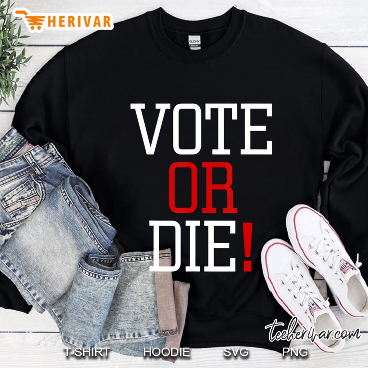 Vote Or Die Sweatshirt
