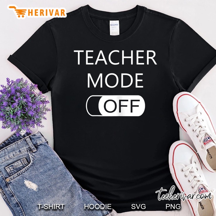 Womens Teacher Mode Off Last Day Of School Funny Cute Gift Shirt