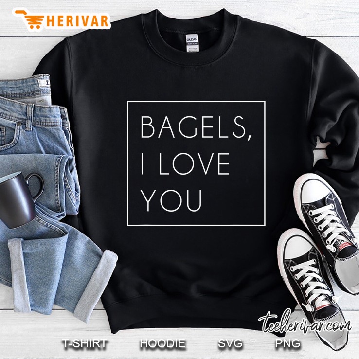Bagels I Love You Shirt Cute Funny Trendy Gift Sweatshirt