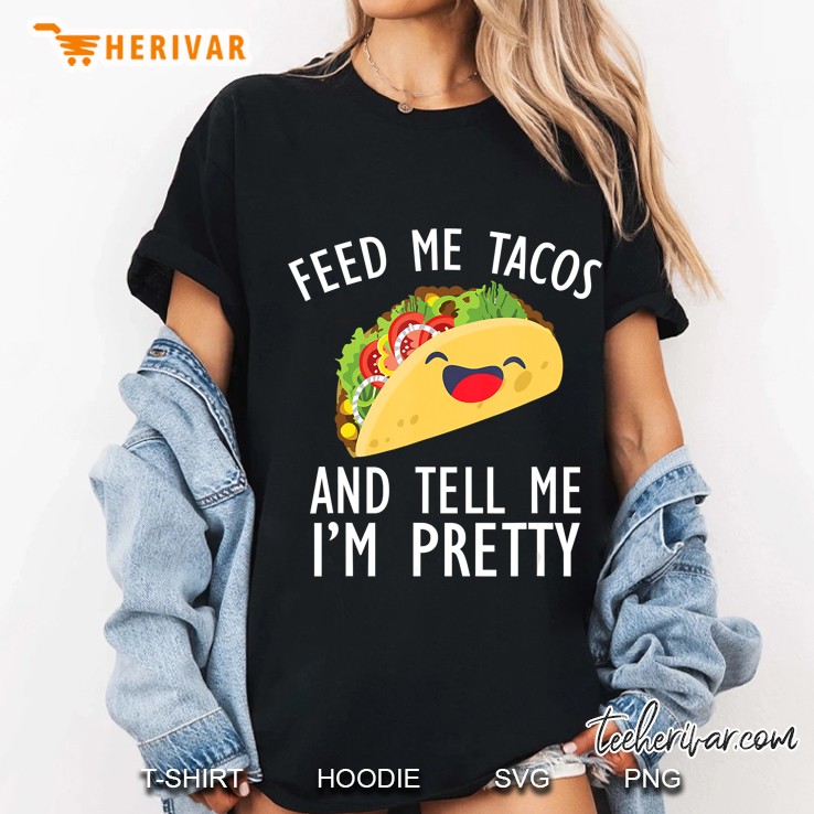 Feed Me Tacos And Tell Me I