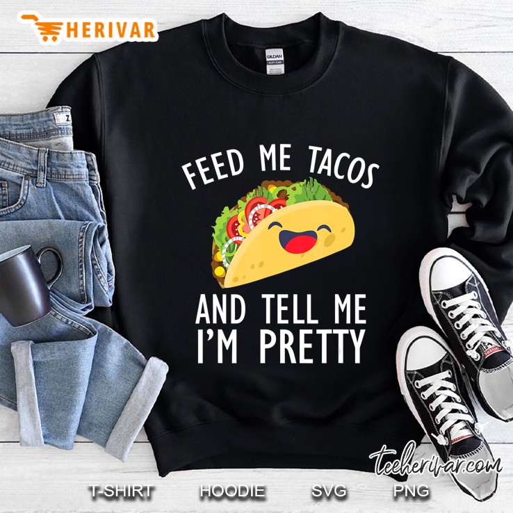 Feed Me Tacos And Tell Me I