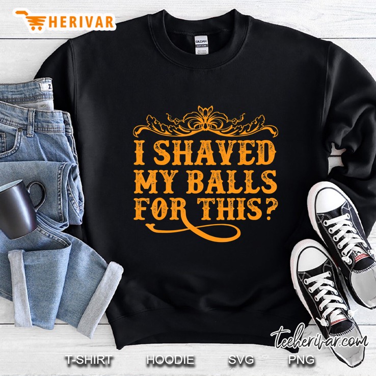 Mens I Shaved My Balls For This Sweatshirt