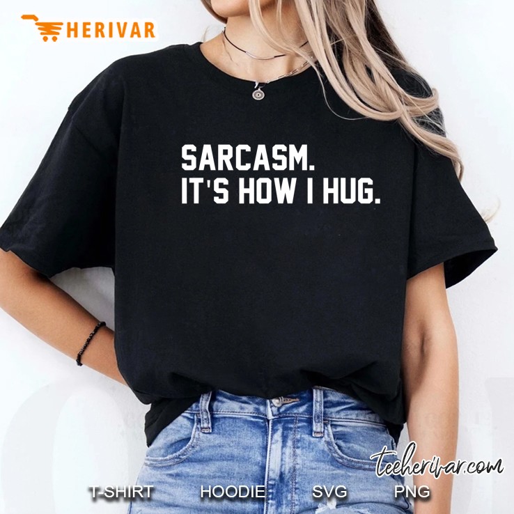 Sarcasm It Is How I Hug Sarcastic Quote Ladies Tee