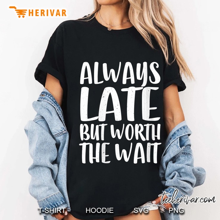 Womens Always Late But Worth The Wait Sarcastic Gif V-Neck Ladies Tee