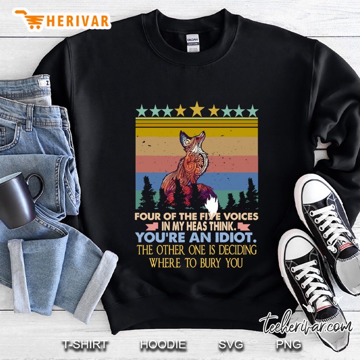 Fox Four Out Of The Five Voices In My Head Think Youre An Idiot The Other One Is Deciding Where To T Sweatshirt