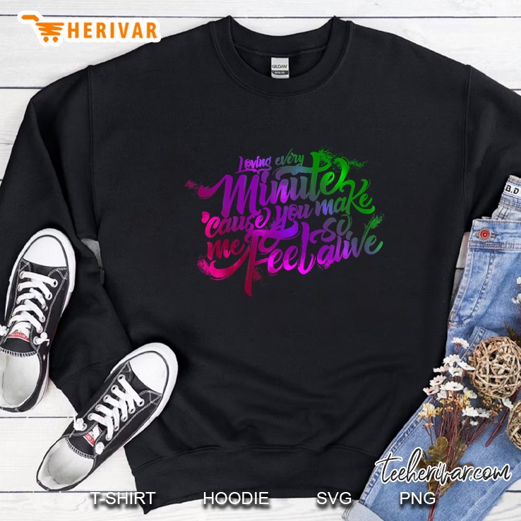 Loving Every Minute Because You Make Me Feel So Feel Sweatshirt