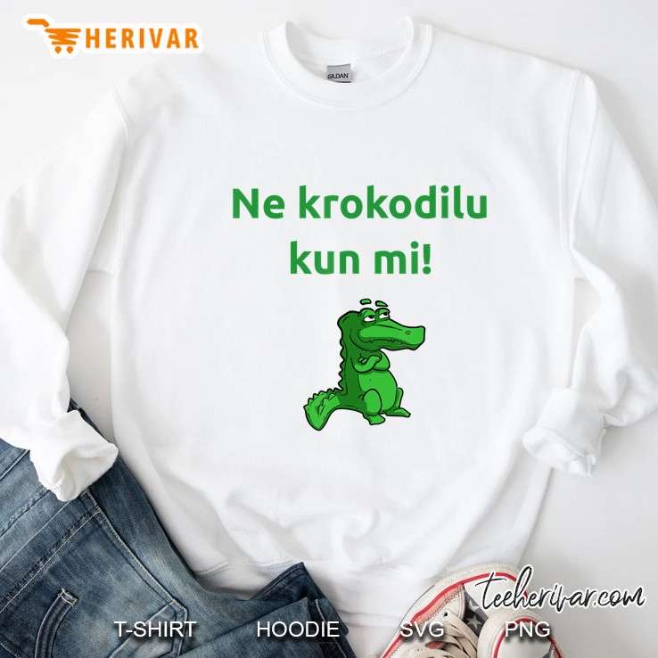 Ne Krokodilu - Funny Esperanto Esperantist Krokodili Saying Sweatshirt