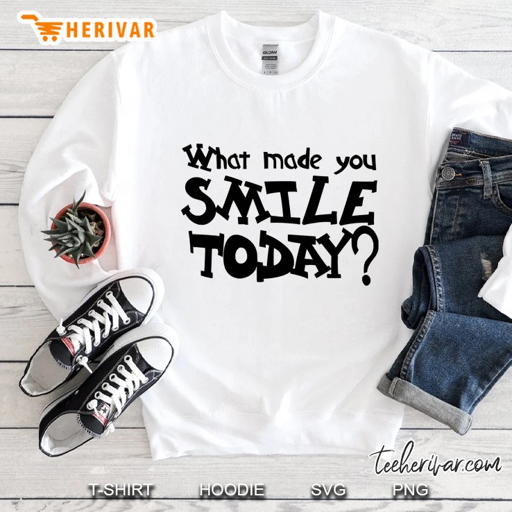 What Made You Smile Today Sweatshirt