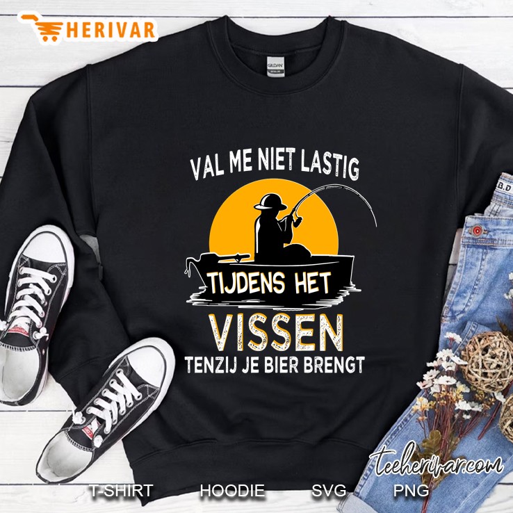Val Me Niet Lastig Tijdens Het Vissen Tenzij Je Bier Brengt Sweatshirt