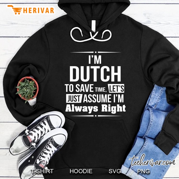 I'm Dutch To Save Time Let's Just Assume I'm Always Right Mugs