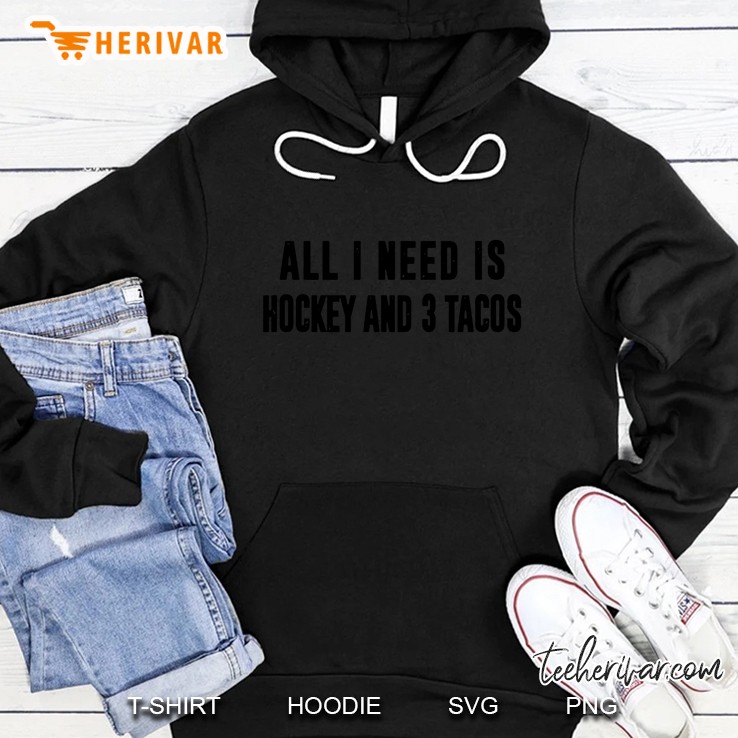 All I Need Is Hockey And 3 Tacos Hoodie