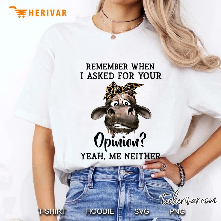 Remenber When I Asked For Your Opinion Yeah Me Neither Cow Version Ladies Tee