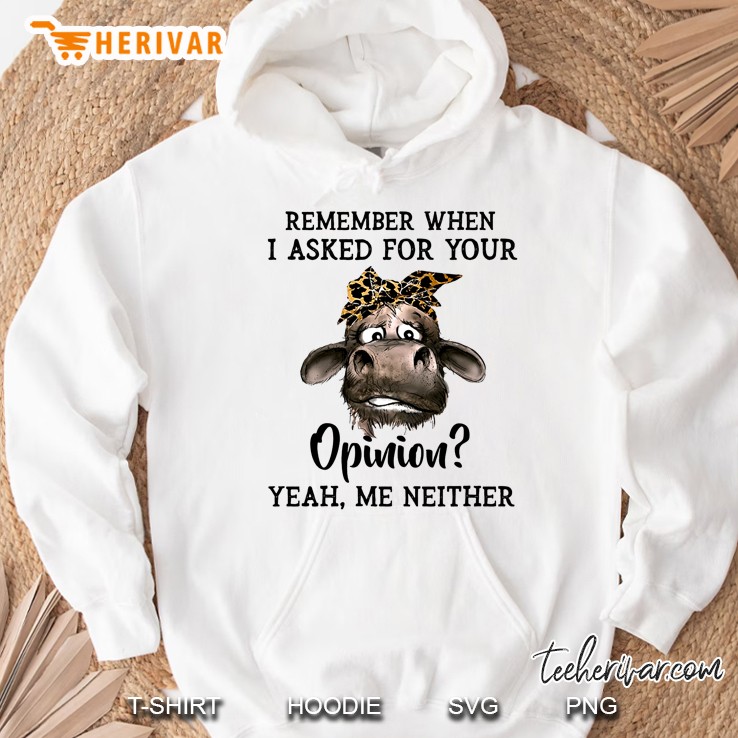Remenber When I Asked For Your Opinion Yeah Me Neither Cow Version Hoodie