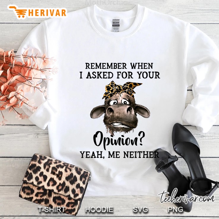 Remenber When I Asked For Your Opinion Yeah Me Neither Cow Version Sweatshirt