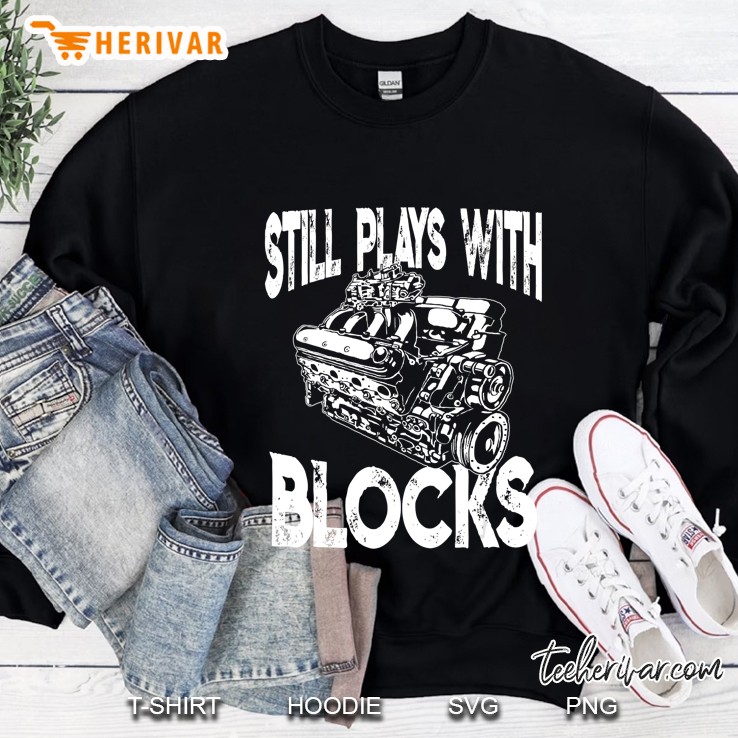 I Still Play With Blocks - Funny Mechanic Sweatshirt