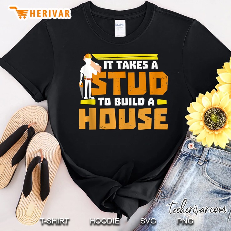 It Takes A Stud To Build A House Shirt