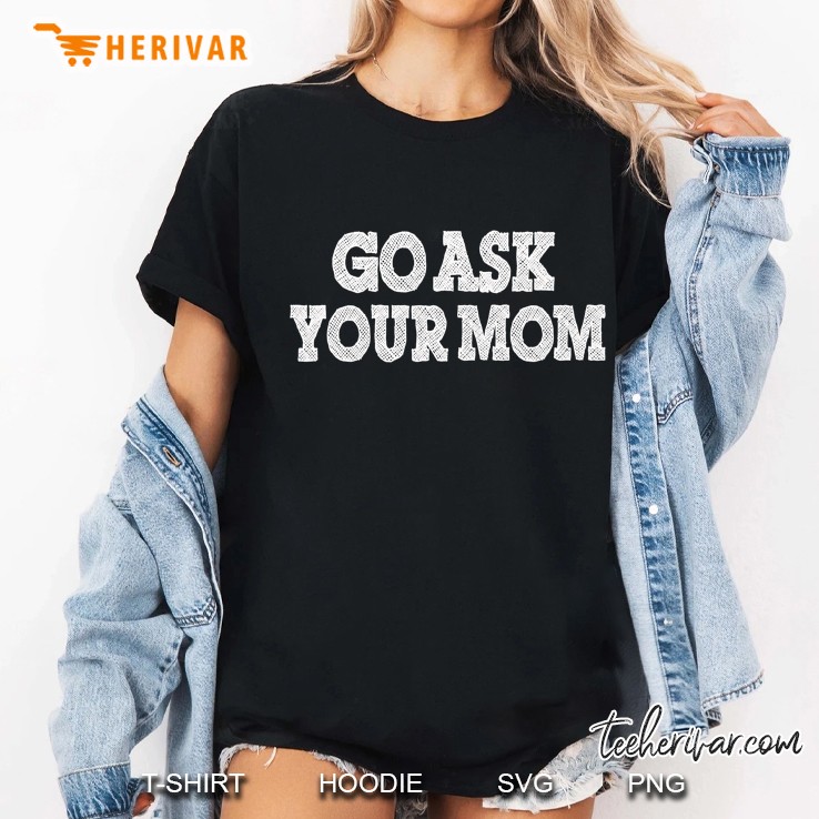 Mens Go Ask Your Mom Hoodie