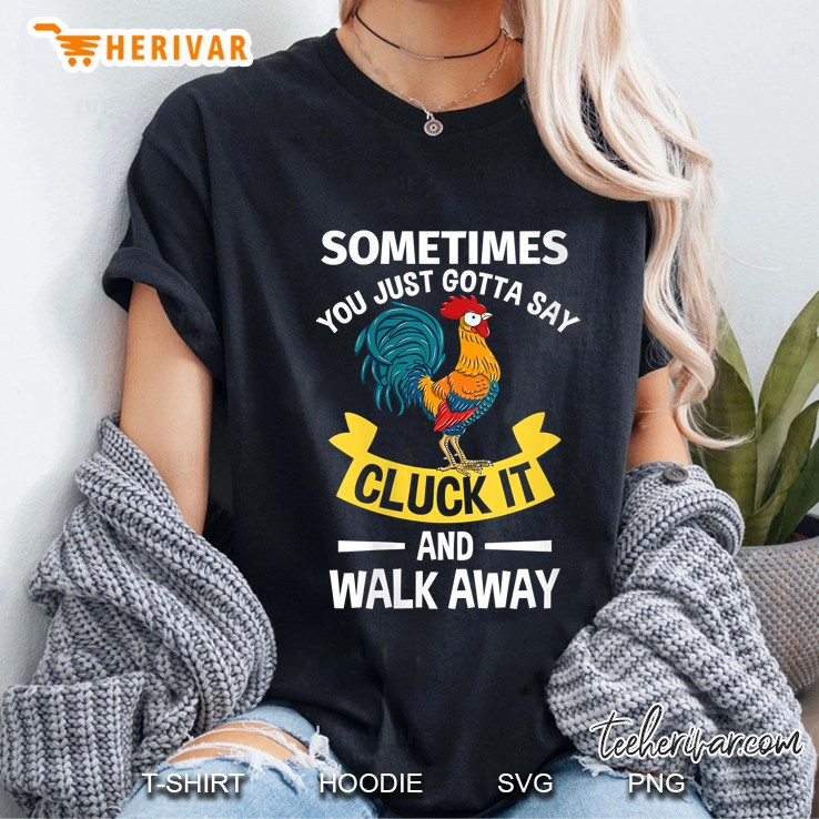 Womens Sometimes You Just Gotta Say Cluck It And Walk Away Gift V-Neck Ladies Tee